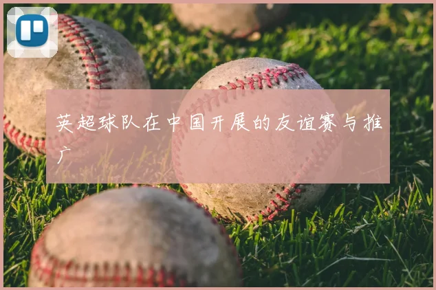 英超球队在中国开展的友谊赛与推广
